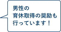 男性の育休取得の奨励も行っています！